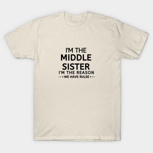 I'm The Middle Sister I'm The Reason We Have Rules T-Shirt by hippohost